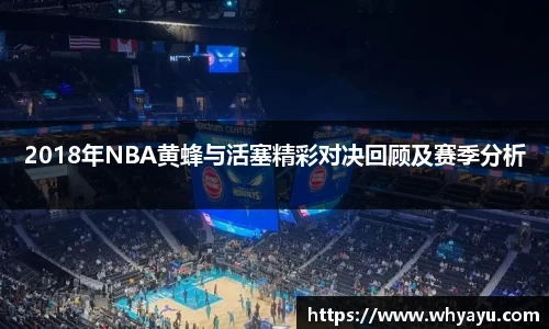 2018年NBA黄蜂与活塞精彩对决回顾及赛季分析
