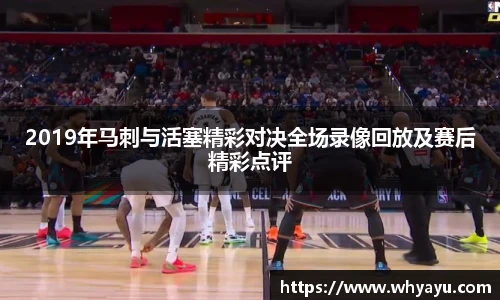 2019年马刺与活塞精彩对决全场录像回放及赛后精彩点评
