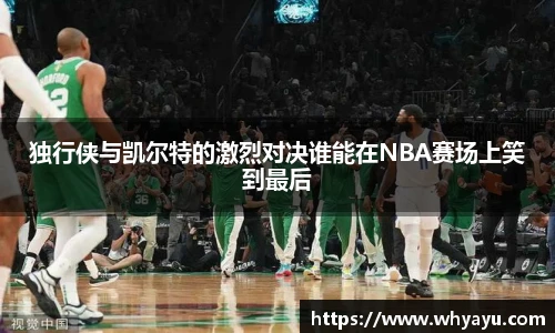 独行侠与凯尔特的激烈对决谁能在NBA赛场上笑到最后