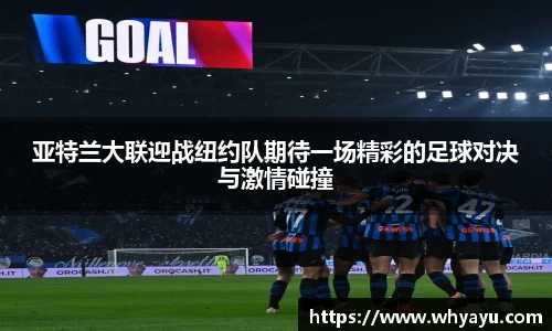 亚特兰大联迎战纽约队期待一场精彩的足球对决与激情碰撞