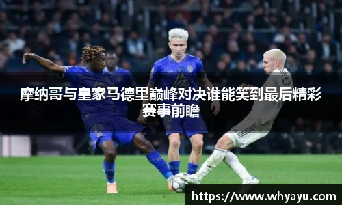 摩纳哥与皇家马德里巅峰对决谁能笑到最后精彩赛事前瞻