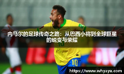 内马尔的足球传奇之路：从巴西小将到全球巨星的蜕变与荣耀
