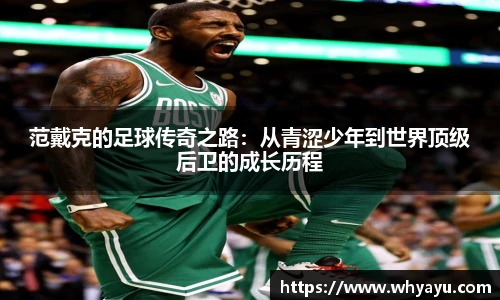 范戴克的足球传奇之路：从青涩少年到世界顶级后卫的成长历程